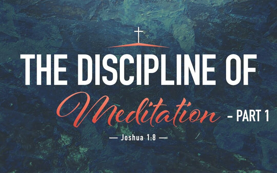 “The Discipline of Meditation – Part 1” | Dr. Derek Westmoreland