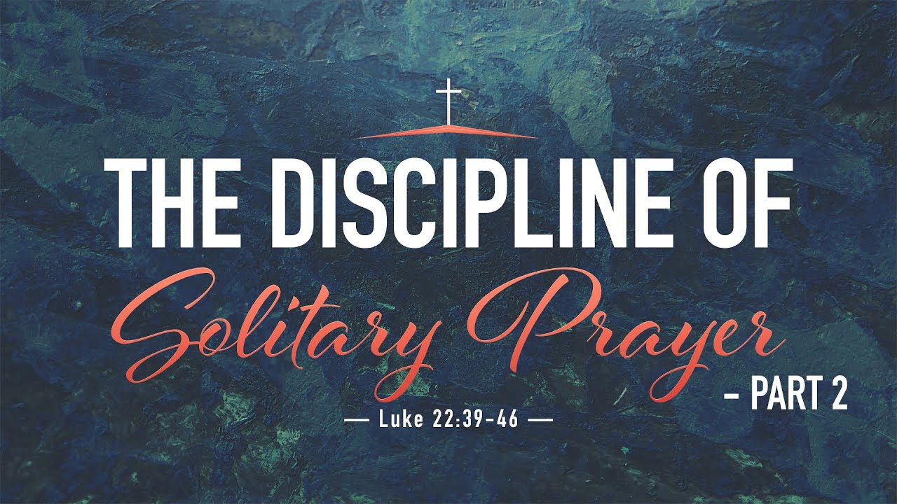 “The Discipline of Solitary Prayer – Part 2” | Dr. Derek Westmoreland