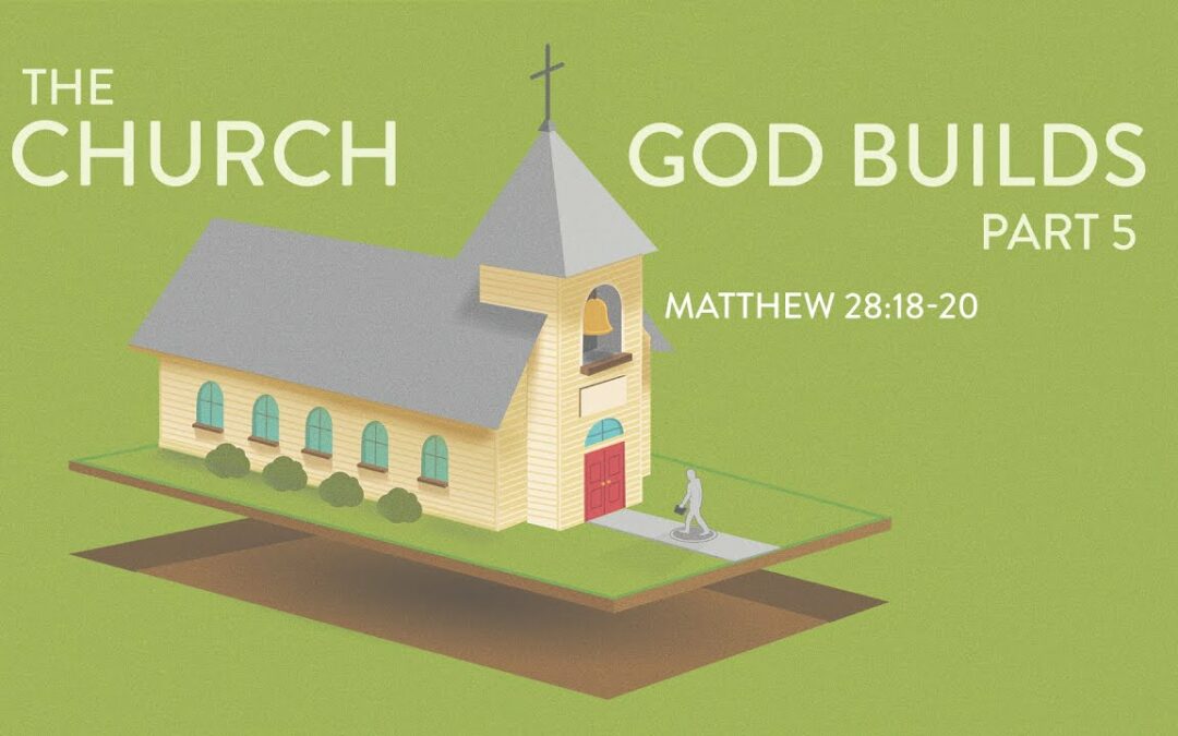 “The Church God Builds – Part 5” | Dr. Derek Westmoreland