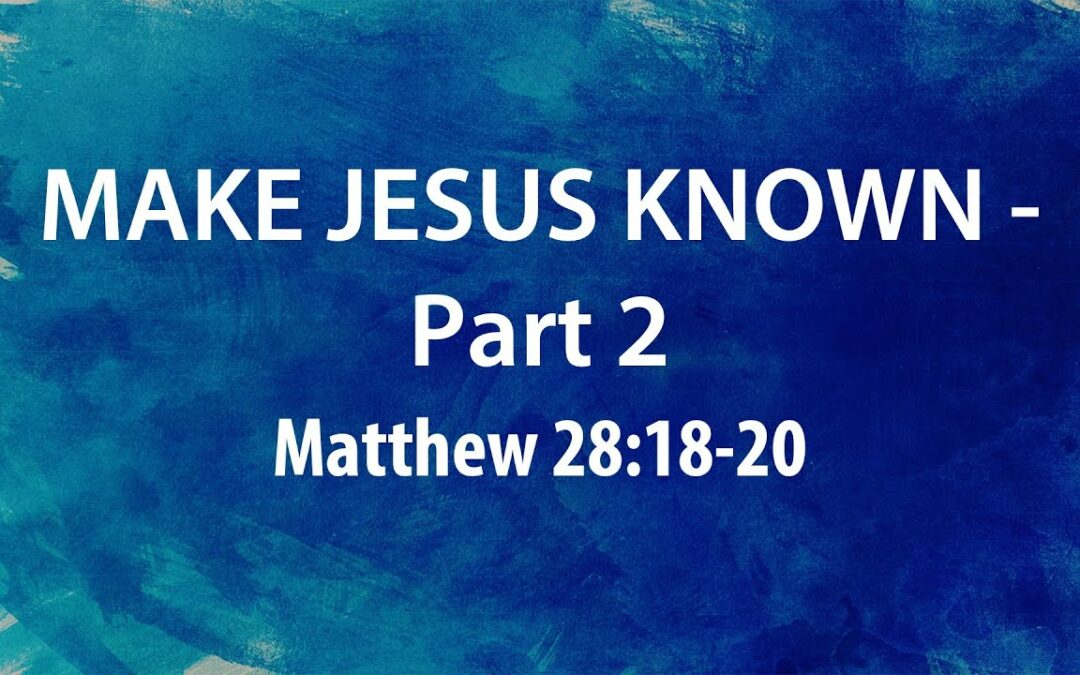 “Make Jesus Known – Part 2” | Dr. Derek Westmoreland