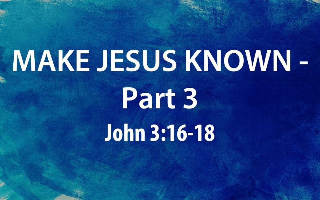 “Make Jesus Known – Part 3” | Dr. Derek Westmoreland