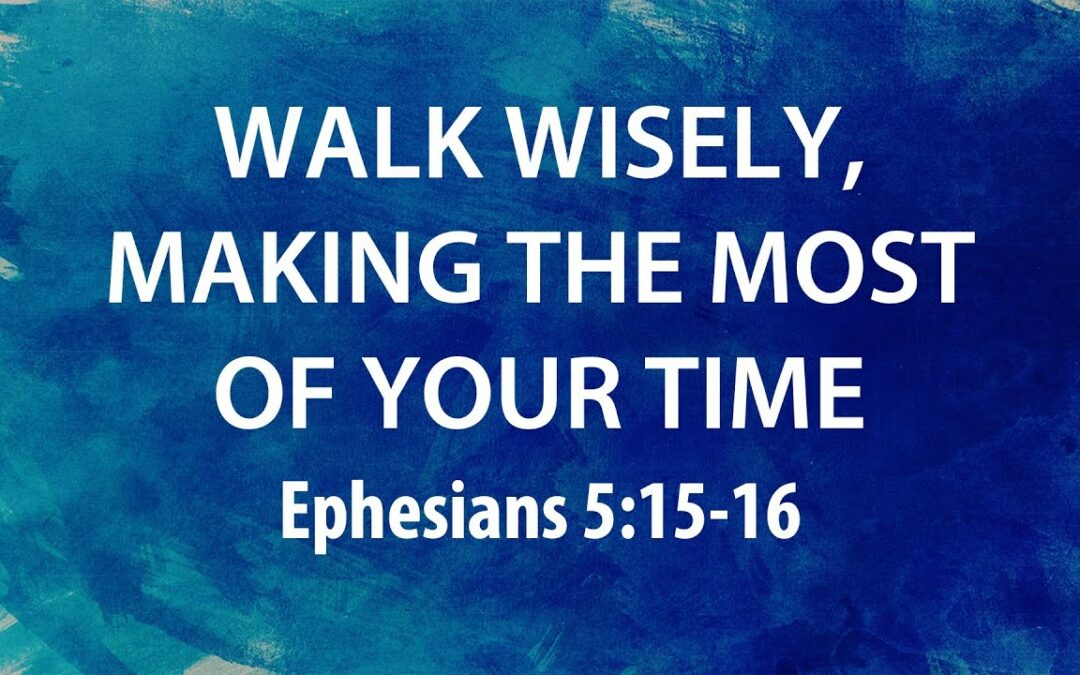 “Walk Wisely, Making The Most Of Your Time” | Dr. Derek Westmoreland