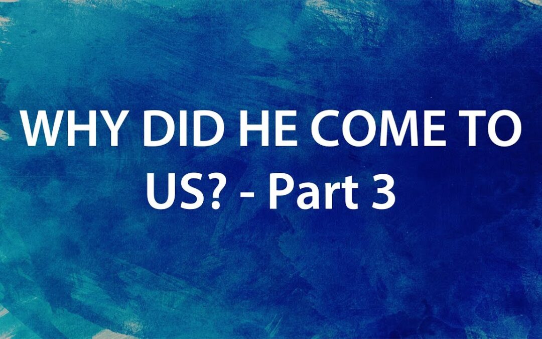 “Why Did He Come To Us?- Part 3” | Dr. Derek Westmoreland