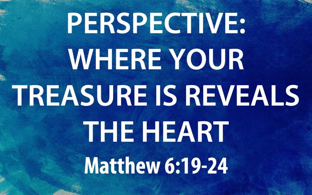 “Perspective: Where Your Treasure is Reveals the Heart” | Dr. Derek Westmoreland