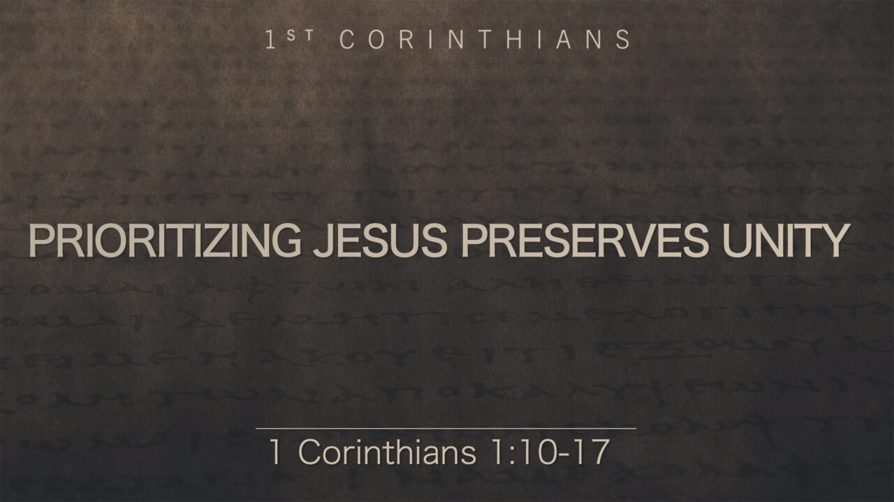 “Prioritizing Jesus Preserves Unity” | 1st Corinthians 1:10-17