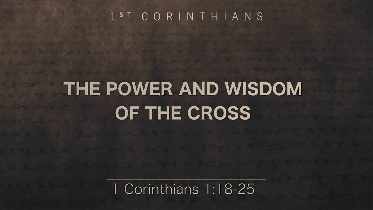 “The Power And Wisdom Of The Cross” | 1 Corinthians 1:18-25