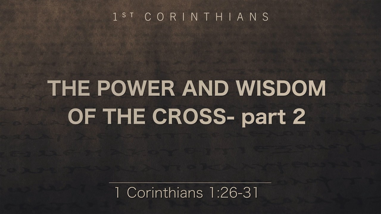 “The Power And Wisdom Of The Cross -part 2” | 1 Corinthians 1:18-25